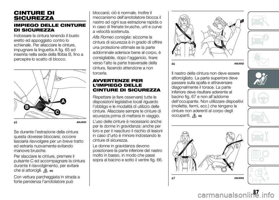 Alfa Romeo 4C 2016  Libretto Uso Manutenzione (in Italian) CINTURE DI
SICUREZZA
IMPIEGO DELLE CINTURE
DI SICUREZZA
Indossare la cintura tenendo il busto
eretto ed appoggiato contro lo
schienale. Per allacciare le cinture,
impugnare la linguetta A fig. 65 ed
i