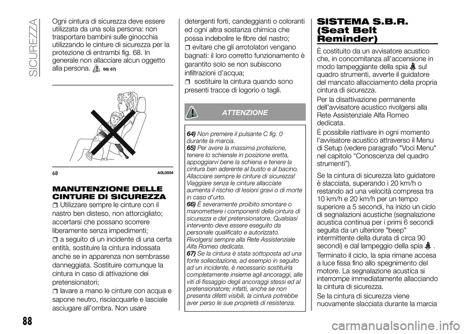 Alfa Romeo 4C 2016  Libretto Uso Manutenzione (in Italian) Ogni cintura di sicurezza deve essere
utilizzata da una sola persona: non
trasportare bambini sulle ginocchia
utilizzando le cinture di sicurezza per la
protezione di entrambi fig. 68. In
generale non