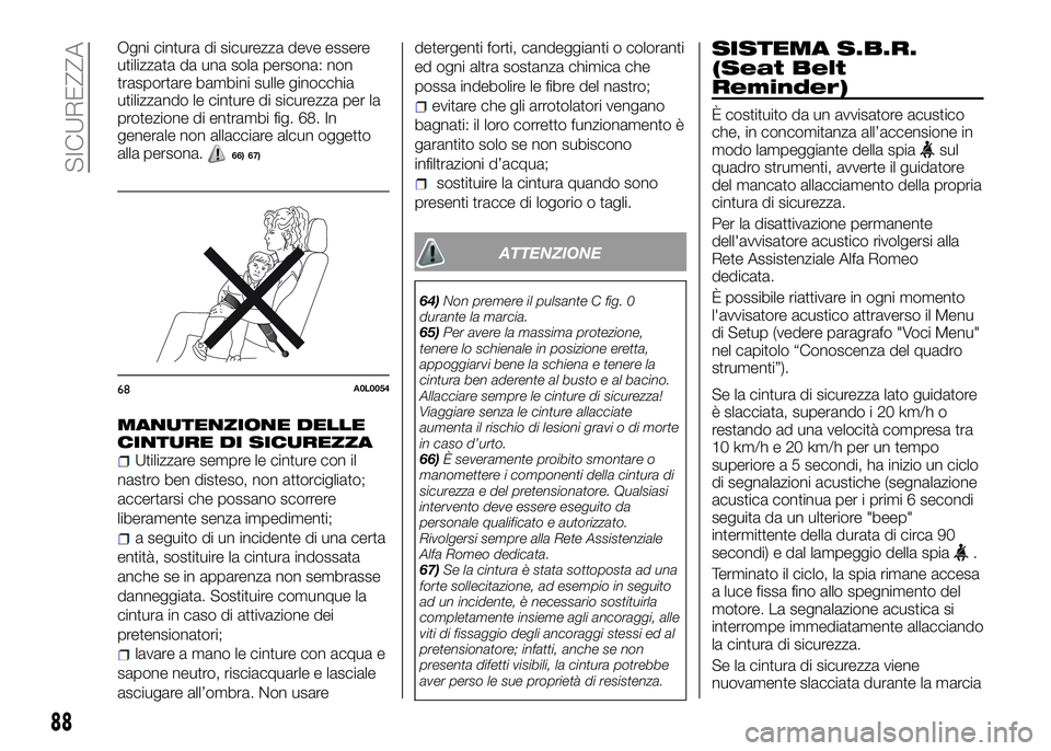 Alfa Romeo 4C 2016 Libretto Uso Manutenzione (in Italian) Ogni cintura di sicurezza deve essere
utilizzata da una sola persona: non
trasportare bambini sulle ginocchia
utilizzando le cinture di sicurezza per la
protezione di entrambi fig. 68. In
generale non Alfa Romeo 4C 2016 Libretto Uso Manutenzione (in Italian) Ogni cintura di sicurezza deve essere
utilizzata da una sola persona: non
trasportare bambini sulle ginocchia
utilizzando le cinture di sicurezza per la
protezione di entrambi fig. 68. In
generale non