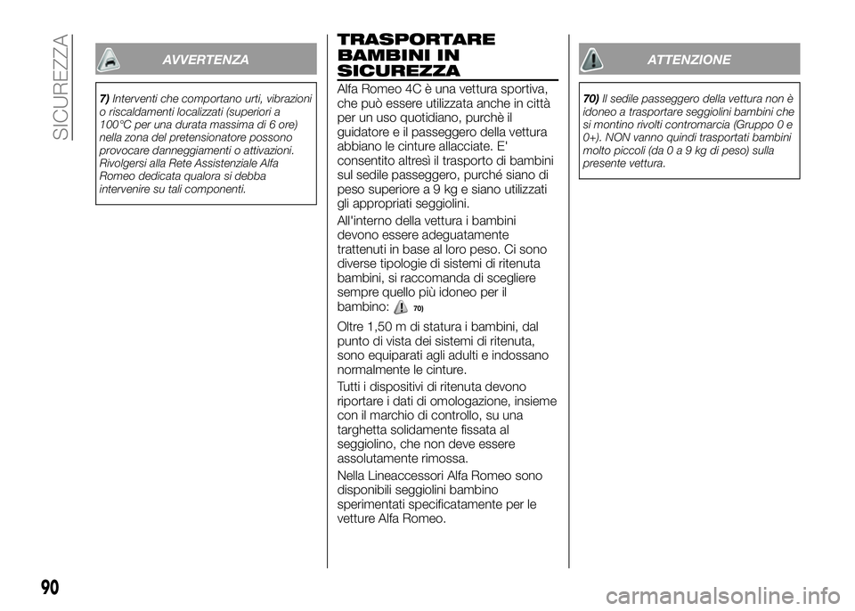 Alfa Romeo 4C 2016 Libretto Uso Manutenzione (in Italian) AVVERTENZA
7)Interventi che comportano urti, vibrazioni
o riscaldamenti localizzati (superiori a
100°C per una durata massima di 6 ore)
nella zona del pretensionatore possono
provocare danneggiamenti Alfa Romeo 4C 2016 Libretto Uso Manutenzione (in Italian) AVVERTENZA
7)Interventi che comportano urti, vibrazioni
o riscaldamenti localizzati (superiori a
100°C per una durata massima di 6 ore)
nella zona del pretensionatore possono
provocare danneggiamenti