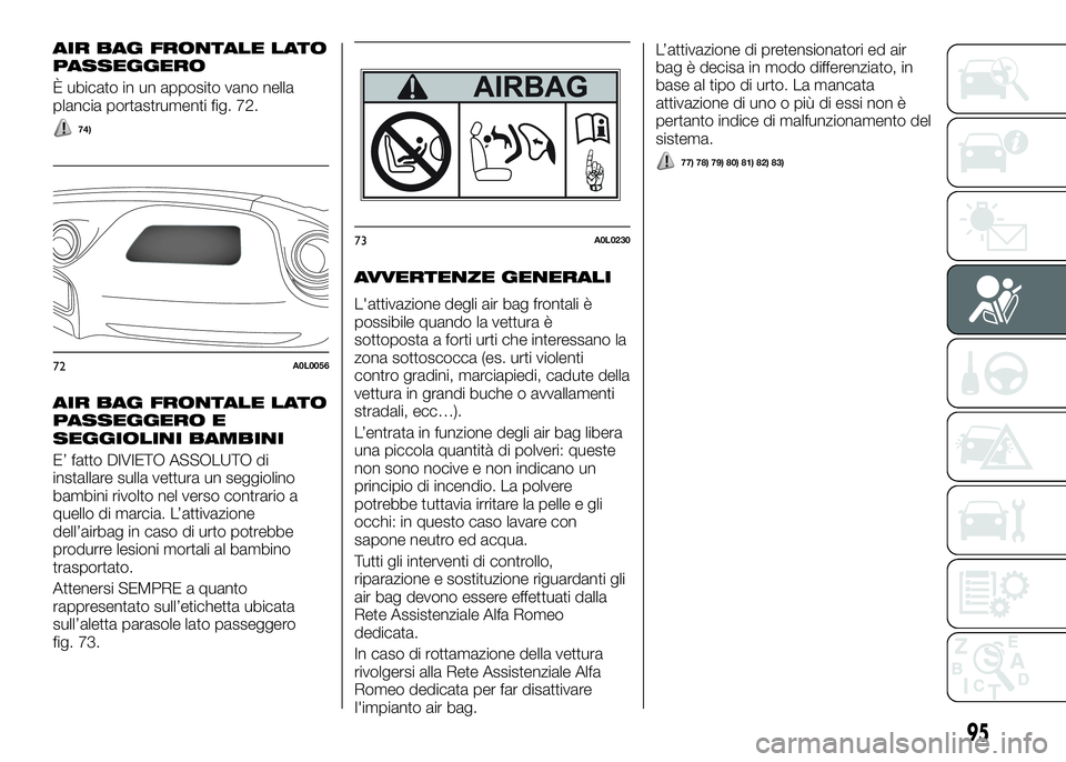 Alfa Romeo 4C 2016 Libretto Uso Manutenzione (in Italian) AIR BAG FRONTALE LATO
PASSEGGERO
È ubicato in un apposito vano nella
plancia portastrumenti fig. 72.
74)
AIR BAG FRONTALE LATO
PASSEGGERO E
SEGGIOLINI BAMBINI
E’ fatto DIVIETO ASSOLUTO di
installar Alfa Romeo 4C 2016 Libretto Uso Manutenzione (in Italian) AIR BAG FRONTALE LATO
PASSEGGERO
È ubicato in un apposito vano nella
plancia portastrumenti fig. 72.
74)
AIR BAG FRONTALE LATO
PASSEGGERO E
SEGGIOLINI BAMBINI
E’ fatto DIVIETO ASSOLUTO di
installar