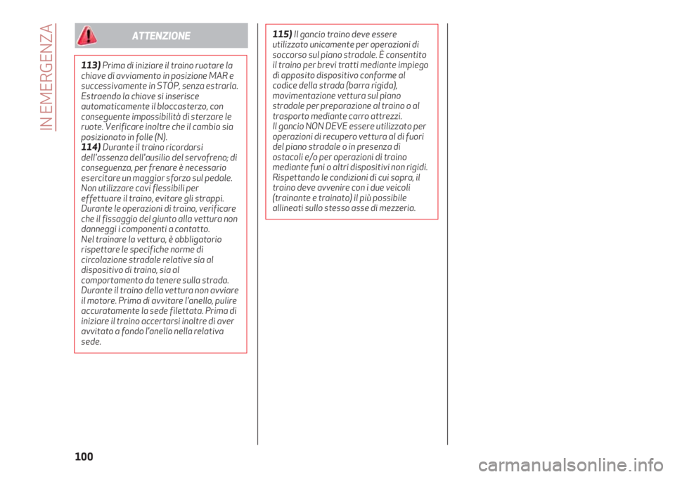 Alfa Romeo 4C 2020  Libretto Uso Manutenzione (in Italian) IN EMERGENZA
100
113)Prima di iniziare il traino ruotare la
chiave di avviamento in posizione MAR e
successivamente in STOP, senza estrarla.
Estraendo la chiave si inserisce
automaticamente il bloccas