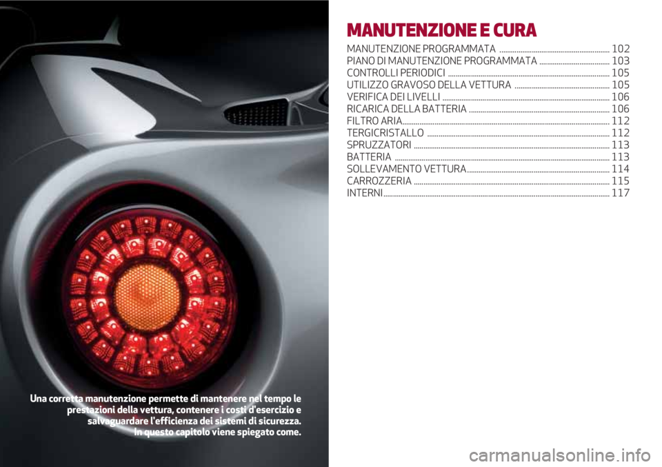 Alfa Romeo 4C 2020  Libretto Uso Manutenzione (in Italian) MANUTENZIONE E CURA
MANUTENZIONE PROGRAMMATA  .......................................................... 102
PIANO DI MANUTENZIONE PROGRAMMATA ..................................... 103
CONTROLLI PERIO