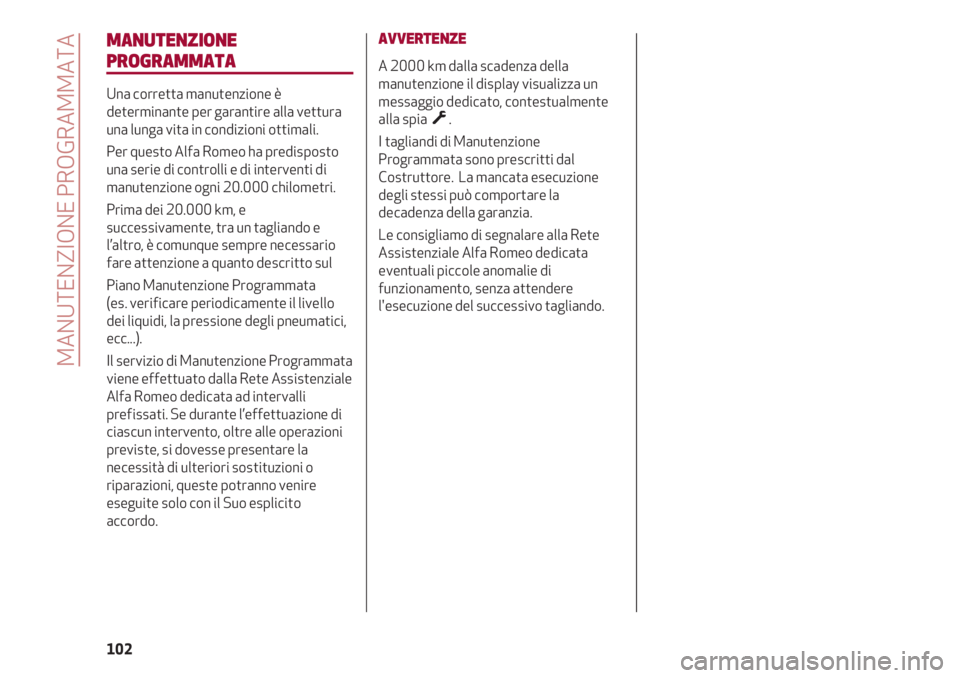 Alfa Romeo 4C 2020  Libretto Uso Manutenzione (in Italian) MANUTENZIONE PROGRAMMATA
102
MANUTENZIONE
PROGRAMMATA
Una corretta manutenzione è
determinante per garantire alla vettura
una lunga vita in condizioni ottimali.
Per questo Alfa Romeo ha predisposto
u