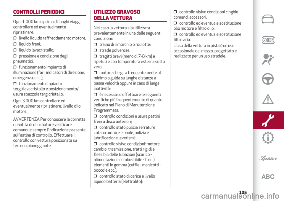 Alfa Romeo 4C 2020  Libretto Uso Manutenzione (in Italian) 105
CONTROLLI PERIODICI
Ogni 1.000 km o prima di lunghi viaggi
controllare ed eventualmente
ripristinare:
❒  livello liquido raffreddamento motore;
❒  liquido freni;
❒  liquido lavacristallo;
�