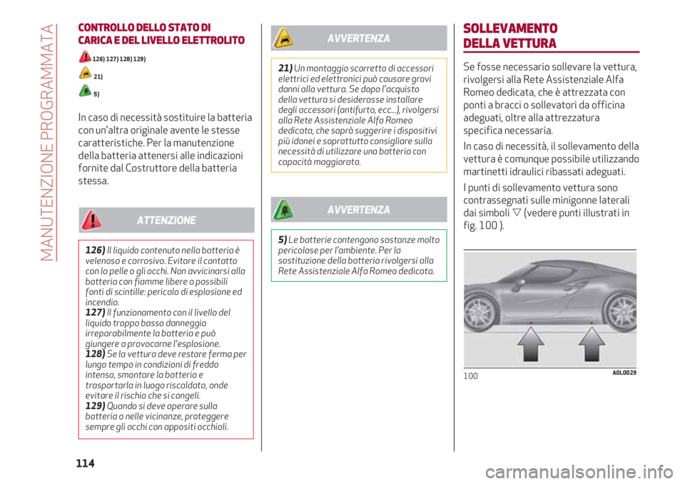 Alfa Romeo 4C 2020 Libretto Uso Manutenzione (in Italian) CONTROLLO DELLO STATO DI
CARICA E DEL LIVELLO ELETTROLITO
126) 127) 128) 129)
21)
5)
In caso di necessità sostituire la batteria
con un'altra originale avente le stesse
caratteristiche. Per la m Alfa Romeo 4C 2020 Libretto Uso Manutenzione (in Italian) CONTROLLO DELLO STATO DI
CARICA E DEL LIVELLO ELETTROLITO
126) 127) 128) 129)
21)
5)
In caso di necessità sostituire la batteria
con un'altra originale avente le stesse
caratteristiche. Per la m