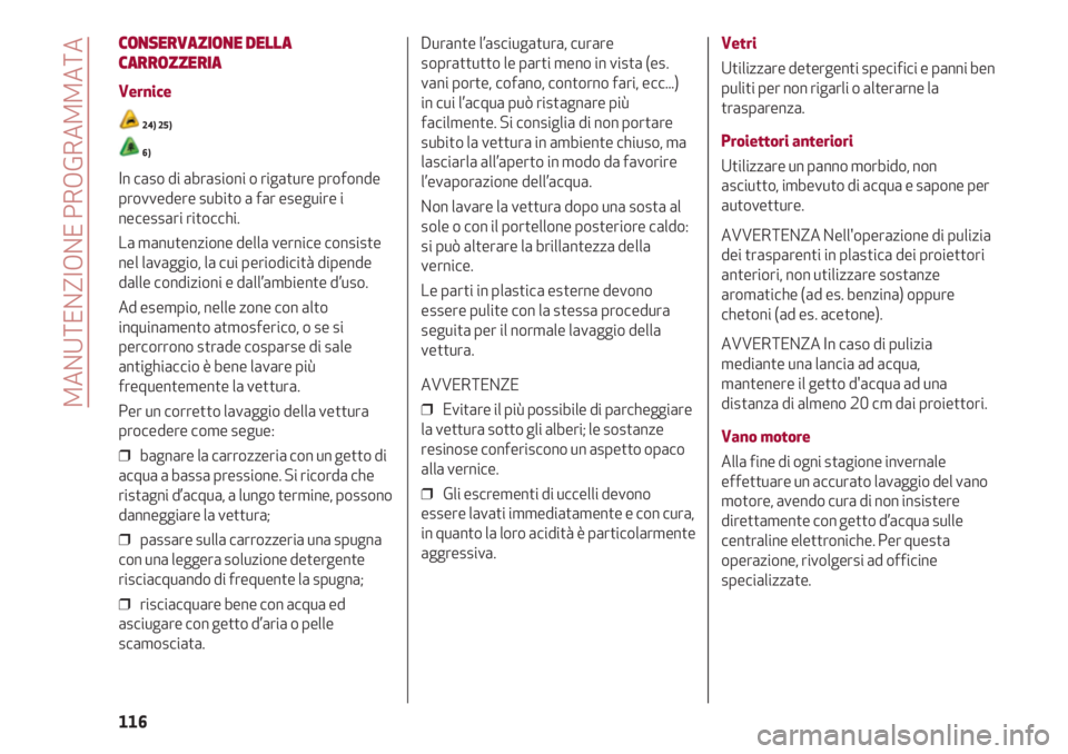 Alfa Romeo 4C 2020  Libretto Uso Manutenzione (in Italian) MANUTENZIONE PROGRAMMATA
116
CONSERVAZIONE DELLA
CARROZZERIA
Vernice
24) 25)
6)
In caso di abrasioni o rigature profonde
provvedere subito a far eseguire i
necessari ritocchi.
La manutenzione della ve