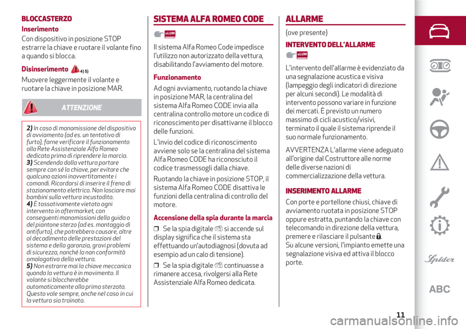 Alfa Romeo 4C 2020 Libretto Uso Manutenzione (in Italian) 11
BLOCCASTERZO
Inserimento
Con dispositivo in posizione STOP
estrarre la chiave e ruotare il volante fino
a quando si blocca.
Disinserimento 4) 5)
Muovere leggermente il volante e
ruotare la chiave i Alfa Romeo 4C 2020 Libretto Uso Manutenzione (in Italian) 11
BLOCCASTERZO
Inserimento
Con dispositivo in posizione STOP
estrarre la chiave e ruotare il volante fino
a quando si blocca.
Disinserimento 4) 5)
Muovere leggermente il volante e
ruotare la chiave i