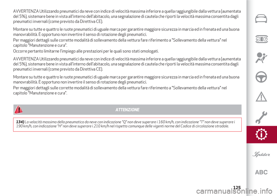 Alfa Romeo 4C 2020  Libretto Uso Manutenzione (in Italian) 125
AVVERTENZA Utilizzando pneumatici da neve con indice di velocità massima inferiore a quella raggiungibile dalla vettura (aumentata
del 5%), sistemare bene in vista all'interno dell'abitac