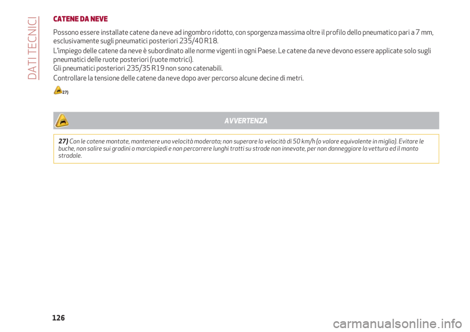 Alfa Romeo 4C 2020  Libretto Uso Manutenzione (in Italian) DATI TECNICI
126
CATENE DA NEVE
Possono essere installate catene da neve ad ingombro ridotto, con sporgenza massima oltre il profilo dello pneumatico pari a 7 mm,
esclusivamente sugli pneumatici poste
