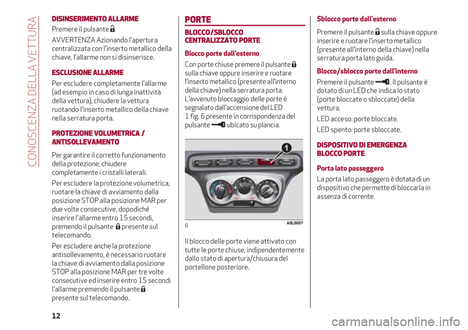 Alfa Romeo 4C 2020  Libretto Uso Manutenzione (in Italian) PORTE
BLOCCO/SBLOCCO
CENTRALIZZATO PORTE
Blocco porte dall’esterno
Con porte chiuse premere il pulsante Á
sulla chiave oppure inserire e ruotare
l’inserto metallico (presente all’interno
della 