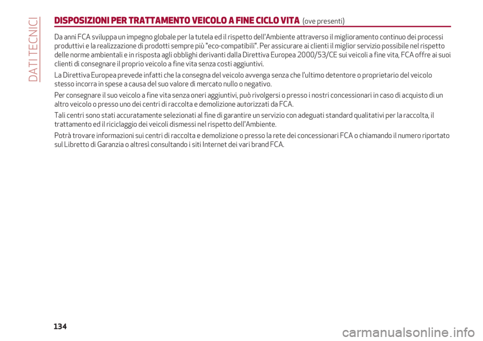 Alfa Romeo 4C 2020  Libretto Uso Manutenzione (in Italian) DATI TECNICI
134
DISPOSIZIONI PER TRATTAMENTO VEICOLO A FINE CICLO VITA (ove presenti)
Da anni FCA sviluppa un impegno globale per la tutela ed il rispetto dell'Ambiente attraverso il migliorament