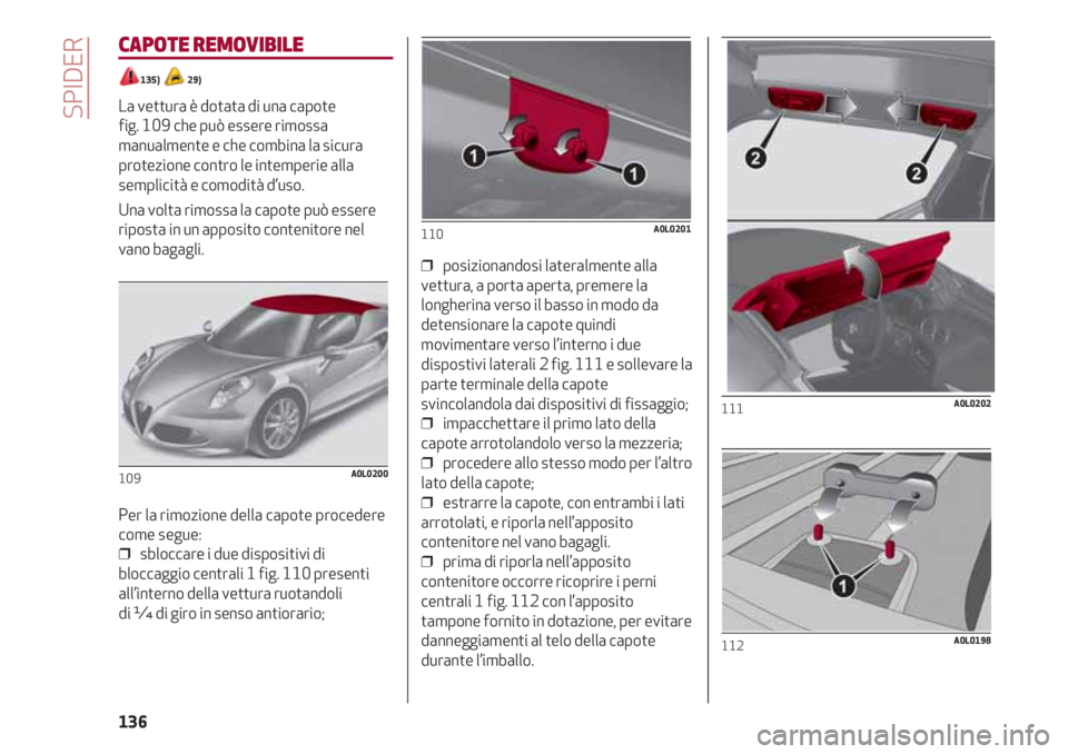 Alfa Romeo 4C 2020 Libretto Uso Manutenzione (in Italian) SPIDER
136
CAPOTE REMOVIBILE
135) 29)
La vettura è dotata di una capote
fig. 109 che può essere rimossa
manualmente e che combina la sicura
protezione contro le intemperie alla
semplicità e como Alfa Romeo 4C 2020 Libretto Uso Manutenzione (in Italian) SPIDER
136
CAPOTE REMOVIBILE
135) 29)
La vettura è dotata di una capote
fig. 109 che può essere rimossa
manualmente e che combina la sicura
protezione contro le intemperie alla
semplicità e como