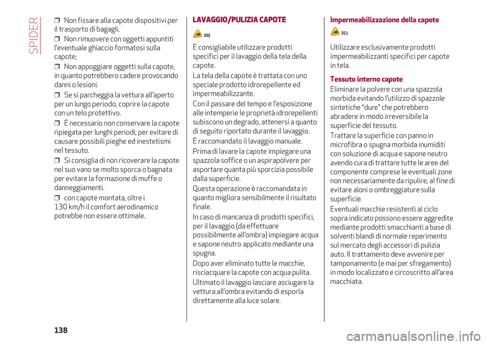 Alfa Romeo 4C 2020  Libretto Uso Manutenzione (in Italian) SPIDER
138
❒  Non fissare alla capote dispositivi per
il trasporto di bagagli.
❒  Non rimuovere con oggetti appuntiti
l’eventuale ghiaccio formatosi sulla
capote;
❒  Non appoggiare oggetti sul