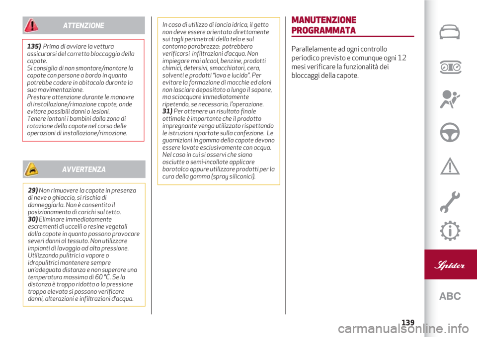 Alfa Romeo 4C 2020  Libretto Uso Manutenzione (in Italian) 139
MANUTENZIONE
PROGRAMMATA
Parallelamente ad ogni controllo
periodico previsto e comunque ogni 12
mesi verificare la funzionalità dei
bloccaggi della capote.135)Prima di avviare la vettura
assicura