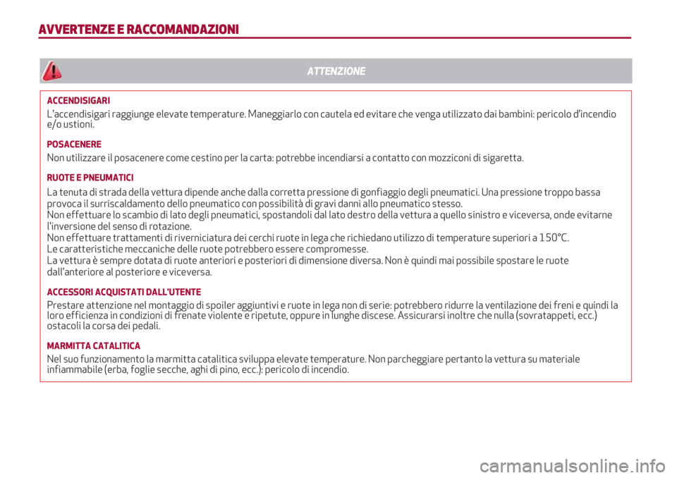 Alfa Romeo 4C 2020  Libretto Uso Manutenzione (in Italian) AVVERTENZE E RACCOMANDAZIONI
ACCENDISIGARI
L’accendisigari raggiunge elevate temperature. Maneggiarlo con cautela ed evitare che venga utilizzato dai bambini: pericolo d’incendio
e/o ustioni.
POSA