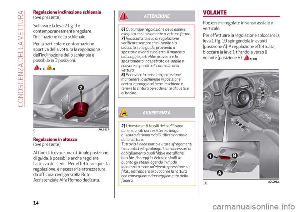 Alfa Romeo 4C 2020 Libretto Uso Manutenzione (in Italian) VOLANTE
Può essere regolato in senso assiale e
verticale.
Per effettuare la regolazione sbloccare la
leva 1 fig. 10 spingendola in avanti
(posizione A). A regolazione effettuata,
bloccare la leva 1 t Alfa Romeo 4C 2020 Libretto Uso Manutenzione (in Italian) VOLANTE
Può essere regolato in senso assiale e
verticale.
Per effettuare la regolazione sbloccare la
leva 1 fig. 10 spingendola in avanti
(posizione A). A regolazione effettuata,
bloccare la leva 1 t