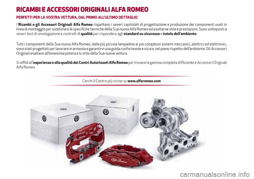 Alfa Romeo 4C 2020  Libretto Uso Manutenzione (in Italian) RICAMBI E ACCESSORI ORIGINALI ALFA ROMEO
PERFETTI PER LA VOSTRA VETTURA, DAL PRIMO ALL’ULTIMO DETTAGLIO
I Ricambi e gli Accessori Originali Alfa Romeo
severi test di omologazione e controlli di qual