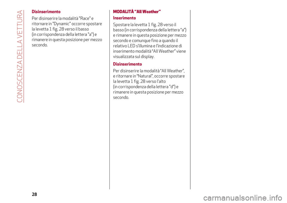 Alfa Romeo 4C 2021  Libretto Uso Manutenzione (in Italian) CONOSCENZA DELLA VETTURA
28
Disinserimento
Per disinserire la modalità "Race" e
ritornare in "Dynamic" occorre spostare
la levetta 1 fig. 28 verso il basso 
(in corrispondenza della l