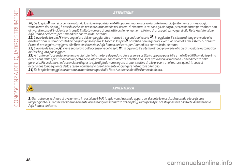 Alfa Romeo 4C 2021  Libretto Uso Manutenzione (in Italian) CONOSCENZA DEL QUADRO STRUMENTI
48
20)Se la spia ¬non si accende ruotando la chiave in posizione MAR oppure rimane accesa durante la marcia (unitamente al messaggio
visualizzato dal display) è possi