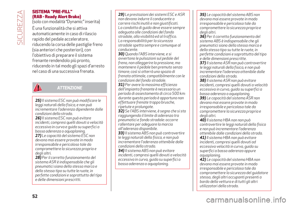 Alfa Romeo 4C 2021 Libretto Uso Manutenzione (in Italian) SICUREZZA
52
SISTEMA "PRE-FILL"
(RAB - Ready Alert Brake)
(solo con modalità “Dynamic” inserita)
È una funzionalità che si attiva
automaticamente in caso di rilascio
rapido del pedale Alfa Romeo 4C 2021 Libretto Uso Manutenzione (in Italian) SICUREZZA
52
SISTEMA "PRE-FILL"
(RAB - Ready Alert Brake)
(solo con modalità “Dynamic” inserita)
È una funzionalità che si attiva
automaticamente in caso di rilascio
rapido del pedale