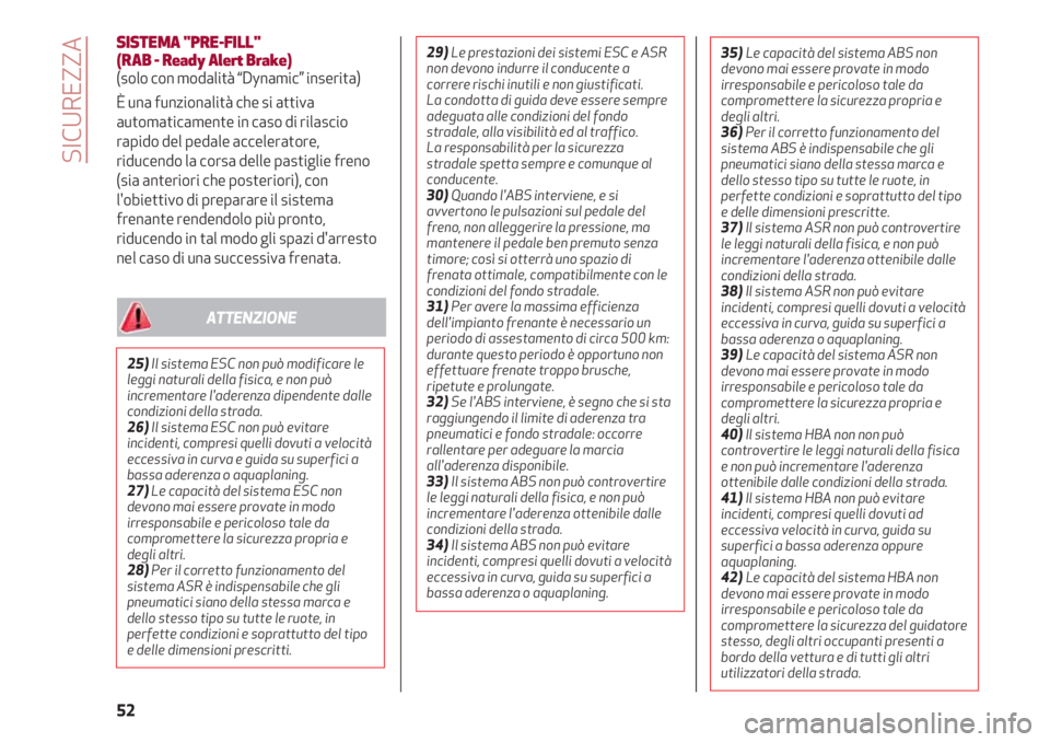 Alfa Romeo 4C 2020  Libretto Uso Manutenzione (in Italian) SICUREZZA
52
SISTEMA "PRE-FILL" 
(RAB - Ready Alert Brake)
(solo con modalità “Dynamic” inserita)
È una funzionalità che si attiva
automaticamente in caso di rilascio
rapido del pedale 
