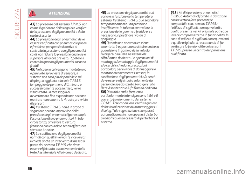 Alfa Romeo 4C 2020  Libretto Uso Manutenzione (in Italian) SICUREZZA
56
43)La presenza del sistema T.P.M.S. non
esime il guidatore dalla regolare verifica
della pressione degli pneumatici e della
ruota di scorta.
44)La pressione degli pneumatici deve
essere v