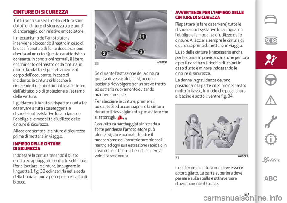 Alfa Romeo 4C 2020  Libretto Uso Manutenzione (in Italian) 57
CINTURE DI SICUREZZA
Tutti i posti sui sedili della vettura sono
dotati di cinture di sicurezza a tre punti
di ancoraggio, con relativo arrotolatore.
Il meccanismo dell'arrotolatore
interviene 