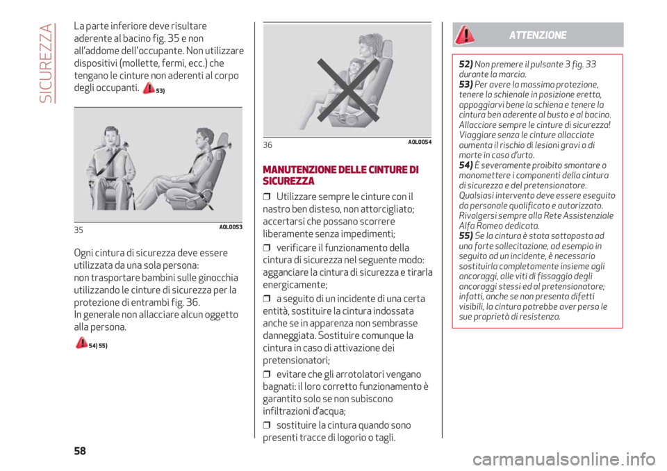 Alfa Romeo 4C 2020  Libretto Uso Manutenzione (in Italian) SICUREZZA
58
La parte inferiore deve risultare
aderente al bacino fig. 35 e non
all’addome dell'occupante. Non utilizzare
dispositivi (mollette, fermi, ecc.) che
tengano le cinture non aderenti 