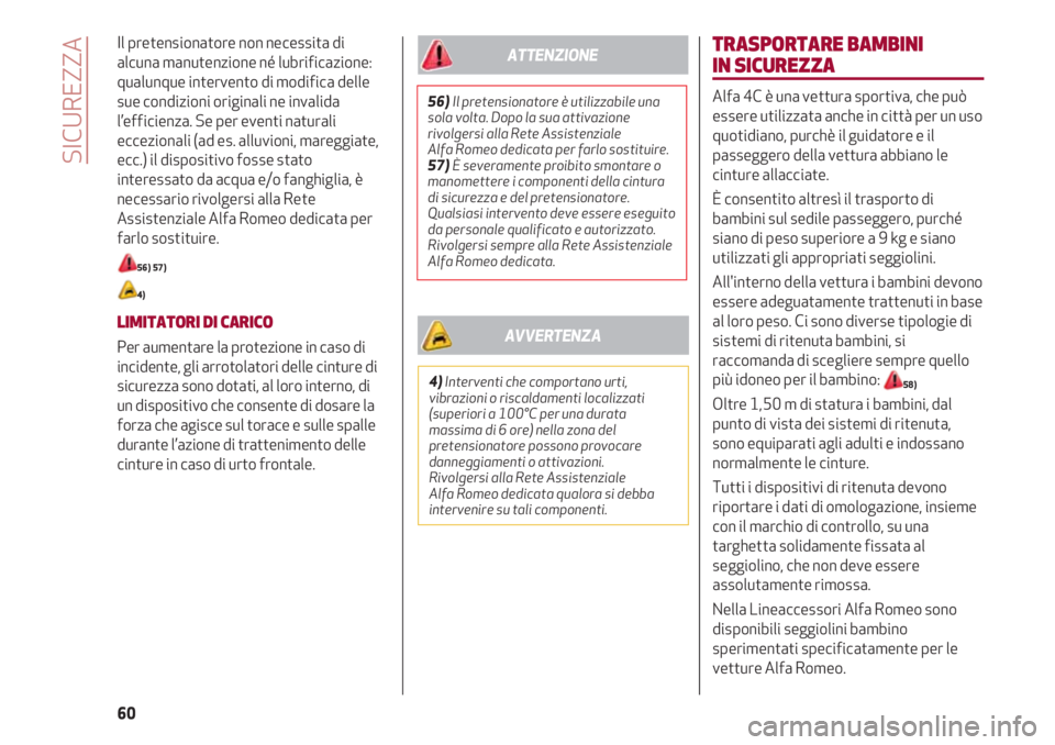 Alfa Romeo 4C 2021 Libretto Uso Manutenzione (in Italian) SICUREZZA
60
Il pretensionatore non necessita di
alcuna manutenzione né lubrificazione:
qualunque intervento di modifica delle
sue condizioni originali ne invalida
l’efficienza. Se per eventi natur Alfa Romeo 4C 2021 Libretto Uso Manutenzione (in Italian) SICUREZZA
60
Il pretensionatore non necessita di
alcuna manutenzione né lubrificazione:
qualunque intervento di modifica delle
sue condizioni originali ne invalida
l’efficienza. Se per eventi natur