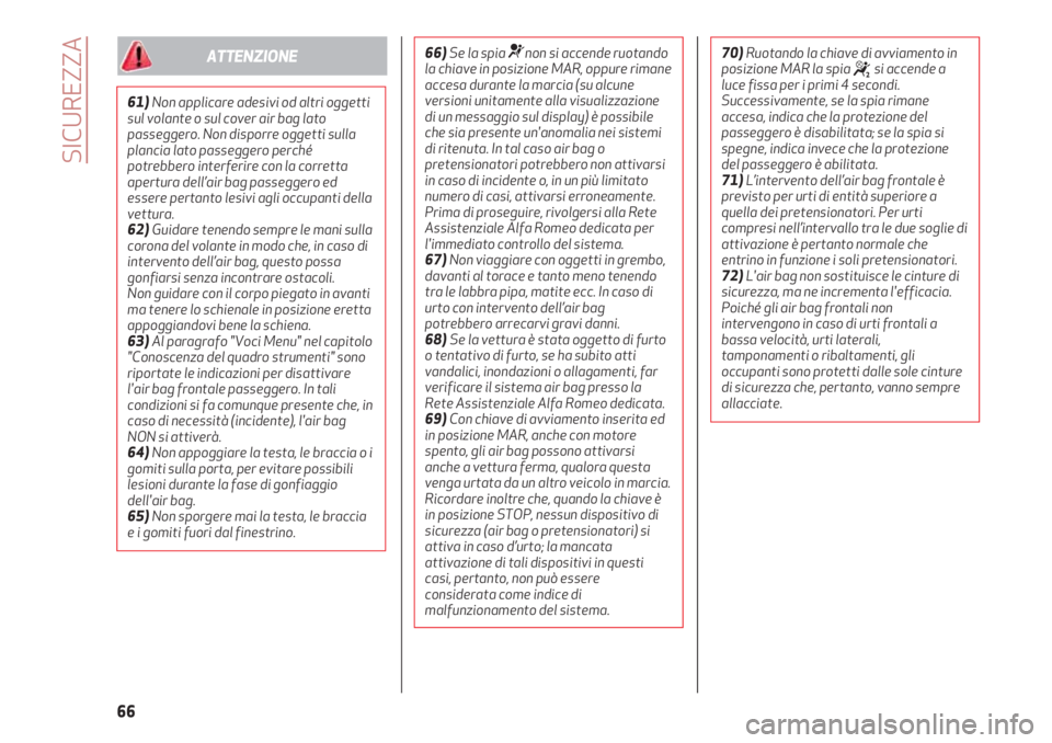 Alfa Romeo 4C 2020  Libretto Uso Manutenzione (in Italian) SICUREZZA
66
61)Non applicare adesivi od altri oggetti
sul volante o sul cover air bag lato
passeggero. Non disporre oggetti sulla
plancia lato passeggero perché
potrebbero interferire con la corrett