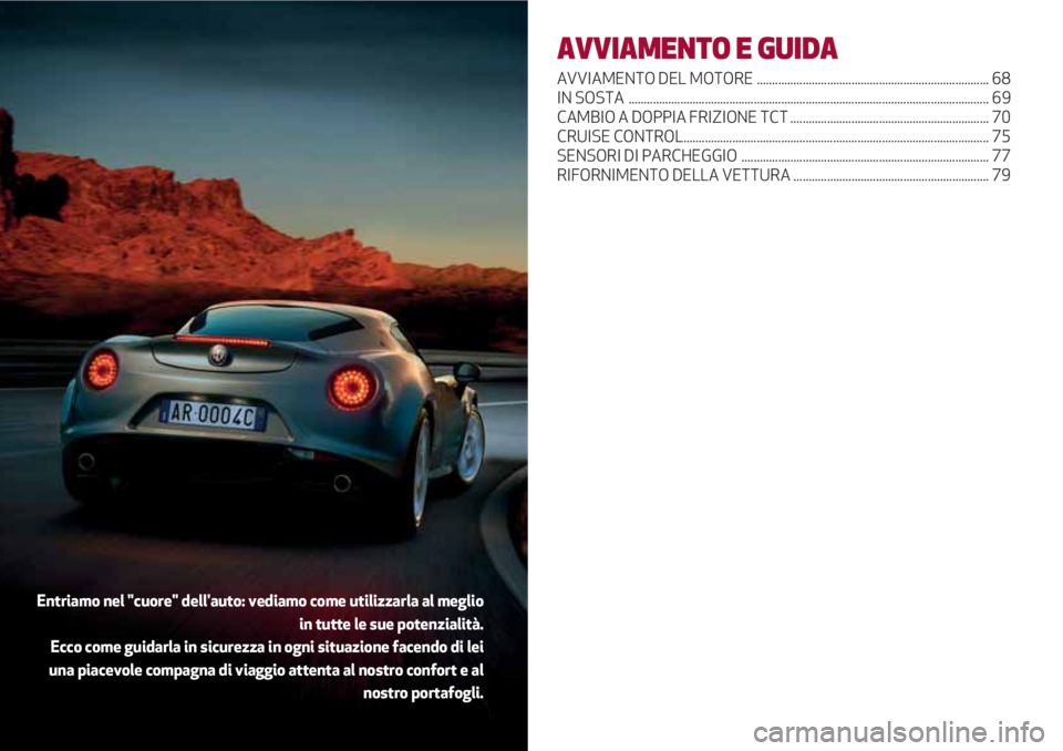 Alfa Romeo 4C 2020  Libretto Uso Manutenzione (in Italian) AVVIAMENTO E GUIDA
AVVIAMENTO DEL MOTORE ............................................................................ 68
IN SOSTA  .....................................................................