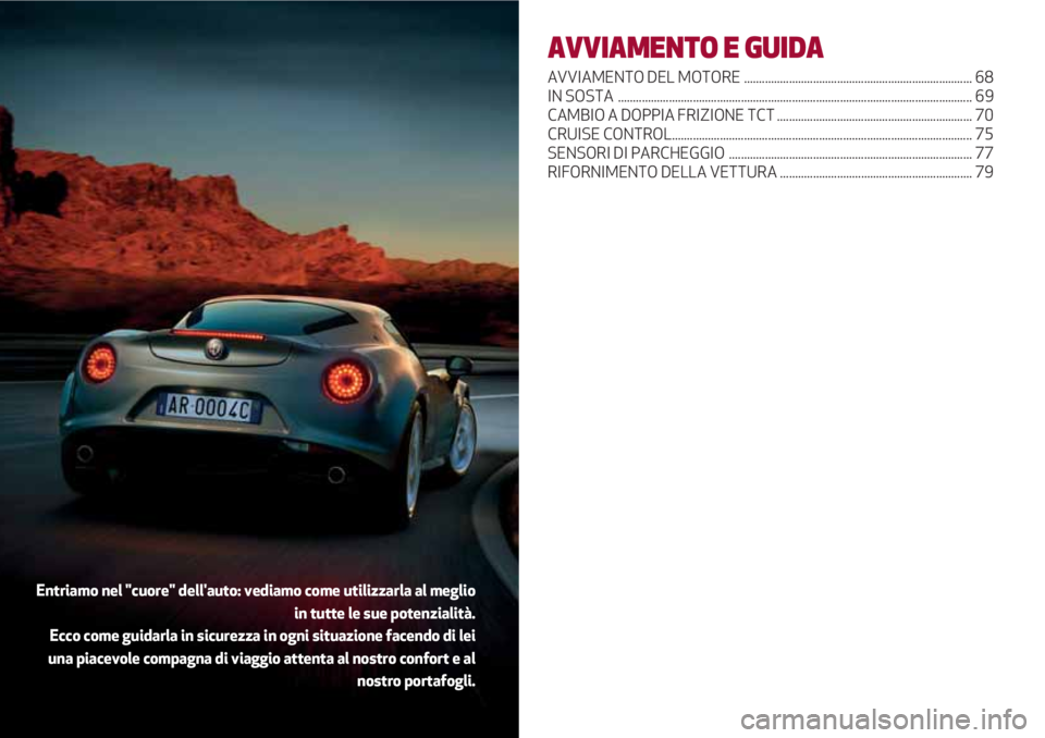 Alfa Romeo 4C 2021 Libretto Uso Manutenzione (in Italian) AVVIAMENTO E GUIDA
AVVIAMENTO DEL MOTORE ............................................................................ 68
IN SOSTA ..................................................................... Alfa Romeo 4C 2021 Libretto Uso Manutenzione (in Italian) AVVIAMENTO E GUIDA
AVVIAMENTO DEL MOTORE ............................................................................ 68
IN SOSTA .....................................................................
