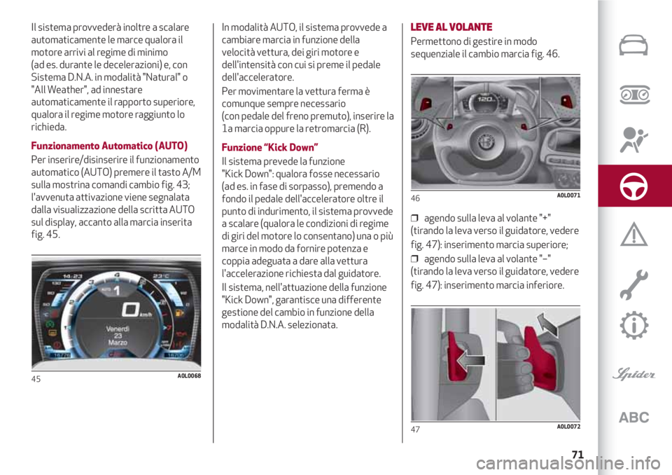 Alfa Romeo 4C 2020 Libretto Uso Manutenzione (in Italian) 71
Il sistema provvederà inoltre a scalare
automaticamente le marce qualora il
motore arrivi al regime di minimo
(ad es. durante le decelerazioni) e, con
Sistema D.N.A. in modalità "Natural" Alfa Romeo 4C 2020 Libretto Uso Manutenzione (in Italian) 71
Il sistema provvederà inoltre a scalare
automaticamente le marce qualora il
motore arrivi al regime di minimo
(ad es. durante le decelerazioni) e, con
Sistema D.N.A. in modalità "Natural"
