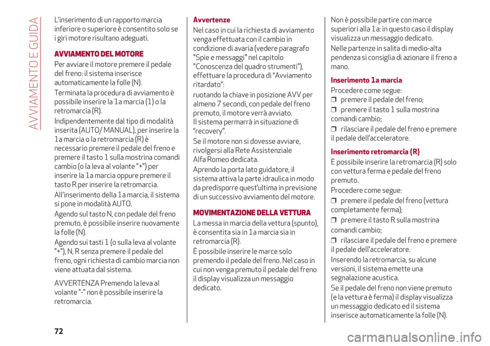 Alfa Romeo 4C 2020  Libretto Uso Manutenzione (in Italian) AVVIAMENTO E GUIDA
72
L’inserimento di un rapporto marcia
inferiore o superiore è consentito solo se
i giri motore risultano adeguati.
AVVIAMENTO DEL MOTORE
Per avviare il motore premere il pedale
