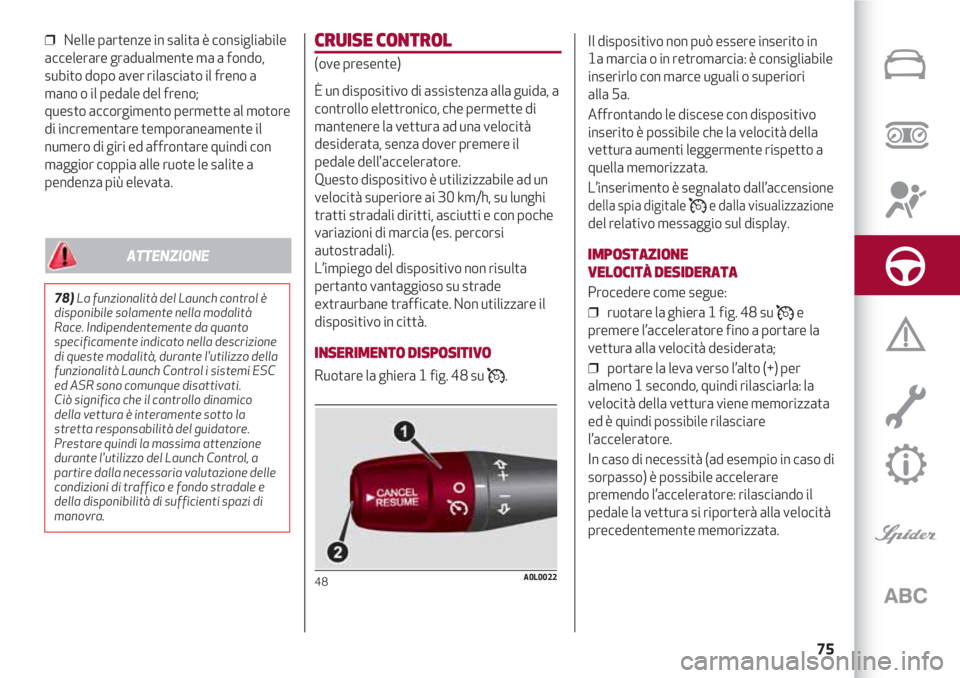 Alfa Romeo 4C 2020 Libretto Uso Manutenzione (in Italian) 75
❒ Nelle partenze in salita è consigliabile
accelerare gradualmente ma a fondo,
subito dopo aver rilasciato il freno a
mano o il pedale del freno;
questo accorgimento permette al motore
di incre Alfa Romeo 4C 2020 Libretto Uso Manutenzione (in Italian) 75
❒ Nelle partenze in salita è consigliabile
accelerare gradualmente ma a fondo,
subito dopo aver rilasciato il freno a
mano o il pedale del freno;
questo accorgimento permette al motore
di incre
