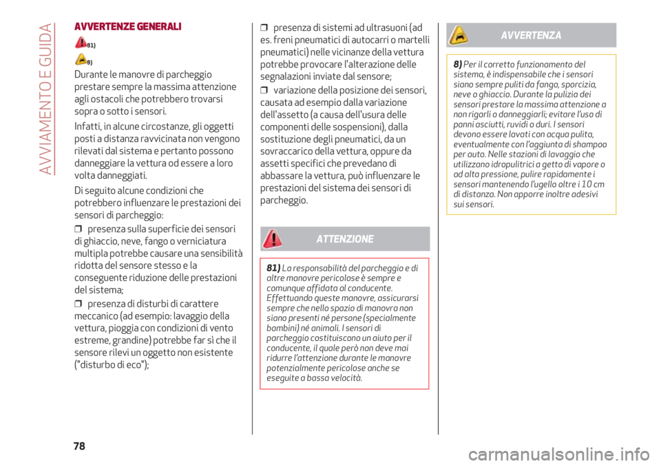 Alfa Romeo 4C 2020  Libretto Uso Manutenzione (in Italian) AVVIAMENTO E GUIDA
78
AVVERTENZE GENERALI
81)
8)
Durante le manovre di parcheggio
prestare sempre la massima attenzione
agli ostacoli che potrebbero trovarsi
sopra o sotto i sensori.
Infatti, in alcun