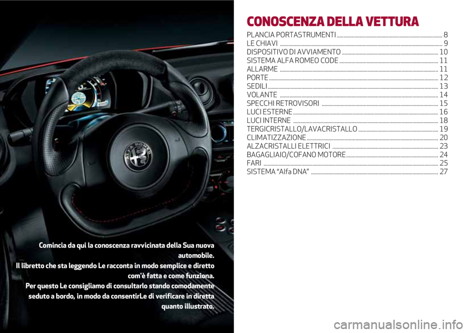 Alfa Romeo 4C 2020  Libretto Uso Manutenzione (in Italian) CONOSCENZA DELLA VETTURA
PLANCIAPORTASTRUMENTI .............................................................................. 8
LE CHIAVI  ............................................................