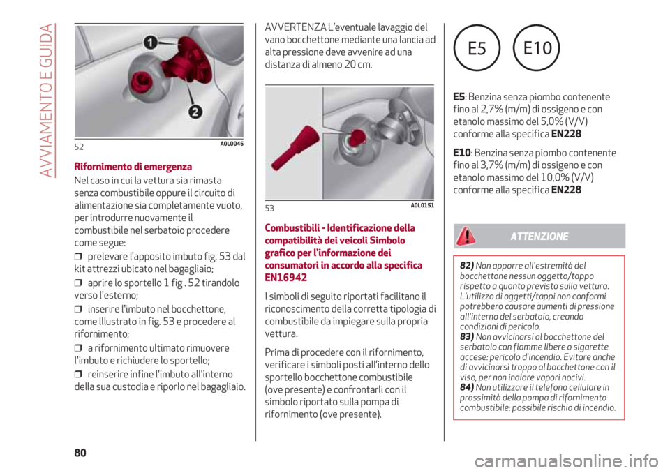 Alfa Romeo 4C 2020 Libretto Uso Manutenzione (in Italian) AVVIAMENTO E GUIDA
80
Rifornimento di emergenza
Nel caso in cui la vettura sia rimasta
senza combustibile oppure il circuito di
alimentazione sia completamente vuoto,
per introdurre nuovamente il
comb Alfa Romeo 4C 2020 Libretto Uso Manutenzione (in Italian) AVVIAMENTO E GUIDA
80
Rifornimento di emergenza
Nel caso in cui la vettura sia rimasta
senza combustibile oppure il circuito di
alimentazione sia completamente vuoto,
per introdurre nuovamente il
comb
