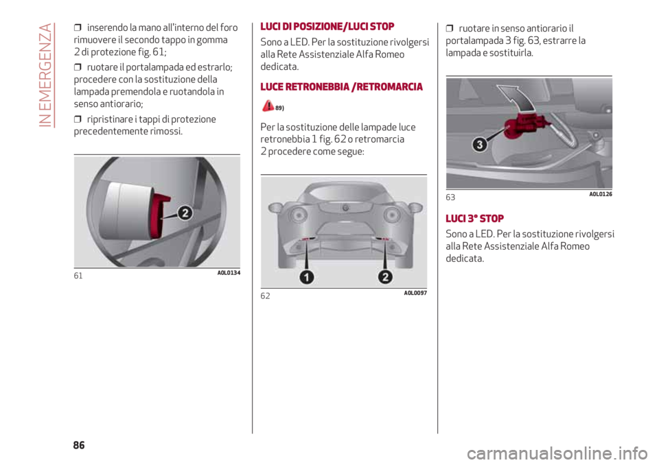 Alfa Romeo 4C 2020 Libretto Uso Manutenzione (in Italian) ❒ inserendo la mano all'interno del foro
rimuovere il secondo tappo in gomma
2 di protezione fig. 61;
❒ ruotare il portalampada ed estrarlo;
procedere con la sostituzione della
lampada preme Alfa Romeo 4C 2020 Libretto Uso Manutenzione (in Italian) ❒ inserendo la mano all'interno del foro
rimuovere il secondo tappo in gomma
2 di protezione fig. 61;
❒ ruotare il portalampada ed estrarlo;
procedere con la sostituzione della
lampada preme