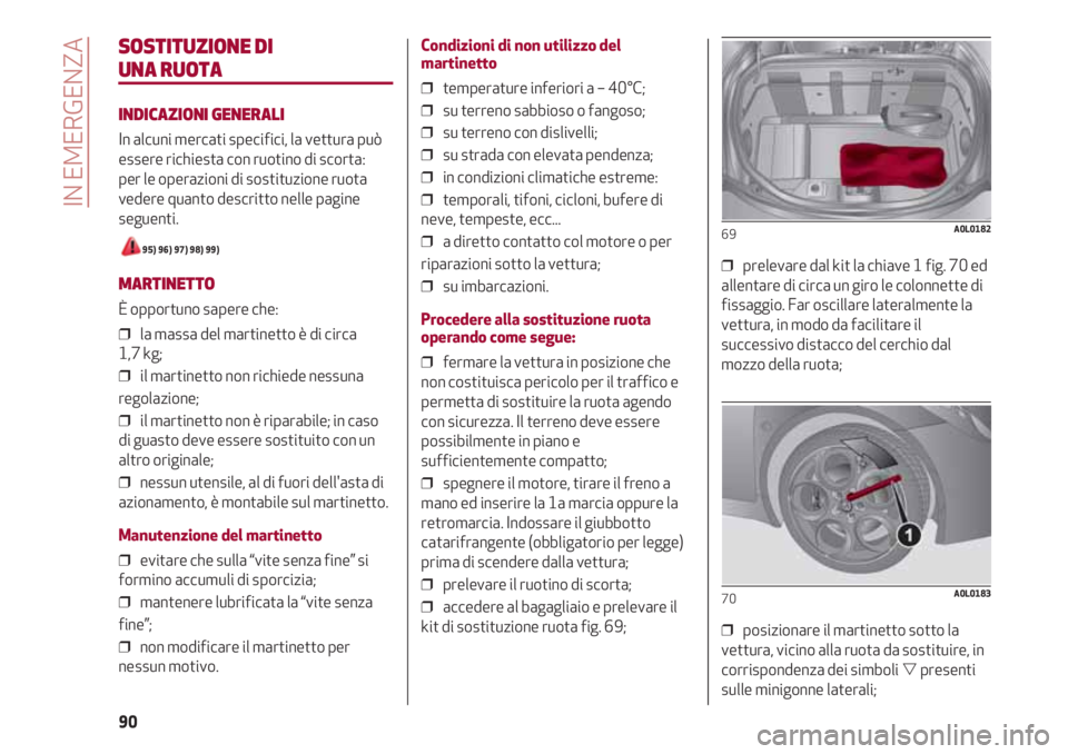 Alfa Romeo 4C 2020  Libretto Uso Manutenzione (in Italian) IN EMERGENZA
90
SOSTITUZIONE DI
UNA RUOTA
INDICAZIONI GENERALI
In alcuni mercati specifici, la vettura può
essere richiesta con ruotino di scorta: 
per le operazioni di sostituzione ruota
vedere quan
