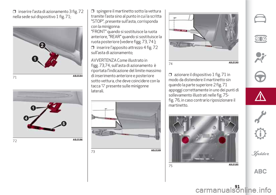 Alfa Romeo 4C 2020 Libretto Uso Manutenzione (in Italian) 91
❒ inserire l'asta di azionamento 3 fig. 72
nella sede sul dispositivo 1 fig. 71;
71A0L0184
72A0L0186
❒ spingere il martinetto sotto la vettura
tramite l'asta sino al punto in cui la s Alfa Romeo 4C 2020 Libretto Uso Manutenzione (in Italian) 91
❒ inserire l'asta di azionamento 3 fig. 72
nella sede sul dispositivo 1 fig. 71;
71A0L0184
72A0L0186
❒ spingere il martinetto sotto la vettura
tramite l'asta sino al punto in cui la s