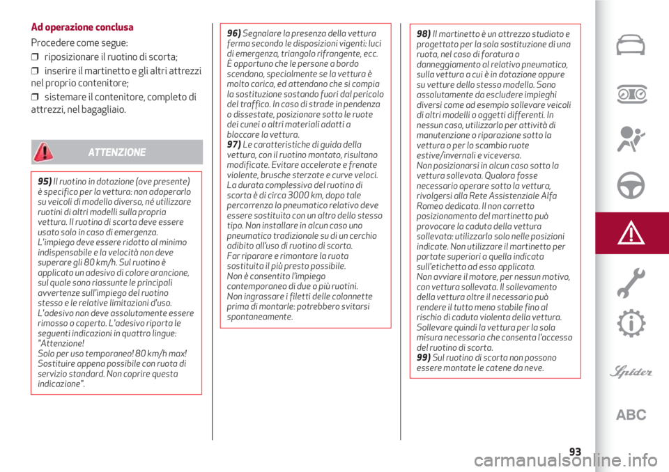 Alfa Romeo 4C 2020 Libretto Uso Manutenzione (in Italian) 93
Ad operazione conclusa
Procedere come segue:
❒ riposizionare il ruotino di scorta;
❒ inserire il martinetto e gli altri attrezzi
nel proprio contenitore;
❒ sistemare il contenitore, comple Alfa Romeo 4C 2020 Libretto Uso Manutenzione (in Italian) 93
Ad operazione conclusa
Procedere come segue:
❒ riposizionare il ruotino di scorta;
❒ inserire il martinetto e gli altri attrezzi
nel proprio contenitore;
❒ sistemare il contenitore, comple