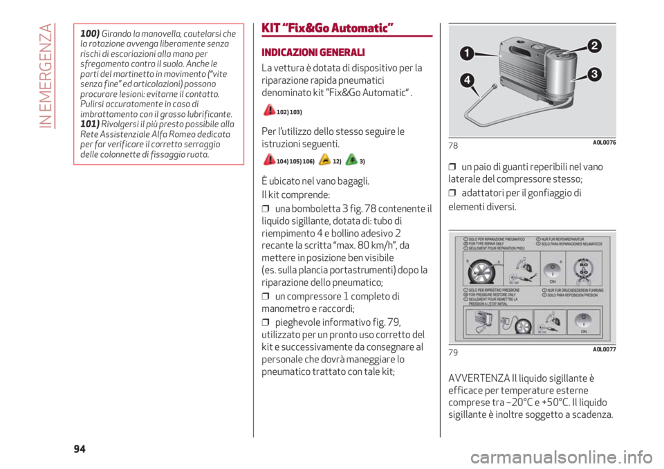 Alfa Romeo 4C 2020 Libretto Uso Manutenzione (in Italian) IN EMERGENZA
94
KIT “Fix&Go Automatic”
INDICAZIONI GENERALI
La vettura è dotata di dispositivo per la
riparazione rapida pneumatici
denominato kit "Fix&Go Automatic“ .
102) 103)
Per l’uti Alfa Romeo 4C 2020 Libretto Uso Manutenzione (in Italian) IN EMERGENZA
94
KIT “Fix&Go Automatic”
INDICAZIONI GENERALI
La vettura è dotata di dispositivo per la
riparazione rapida pneumatici
denominato kit "Fix&Go Automatic“ .
102) 103)
Per l’uti