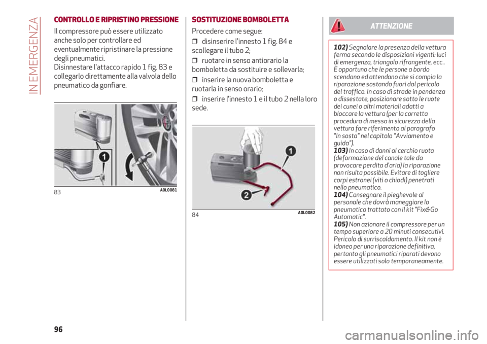 Alfa Romeo 4C 2020 Libretto Uso Manutenzione (in Italian) IN EMERGENZA
96
CONTROLLO E RIPRISTINO PRESSIONE
Il compressore può essere utilizzato
anche solo per controllare ed
eventualmente ripristinare la pressione
degli pneumatici.
Disinnestare l'attacc Alfa Romeo 4C 2020 Libretto Uso Manutenzione (in Italian) IN EMERGENZA
96
CONTROLLO E RIPRISTINO PRESSIONE
Il compressore può essere utilizzato
anche solo per controllare ed
eventualmente ripristinare la pressione
degli pneumatici.
Disinnestare l'attacc