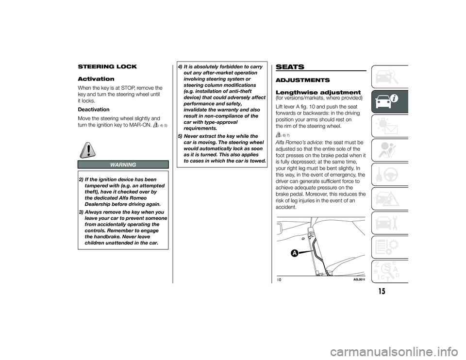 Alfa Romeo 4C 2013  Owner handbook (in English) STEERING LOCK
Activation
When the key is at STOP, remove the
key and turn the steering wheel until
it locks.
Deactivation
Move the steering wheel slightly and
turn the ignition key to MAR-ON.
4) 5)
WA
