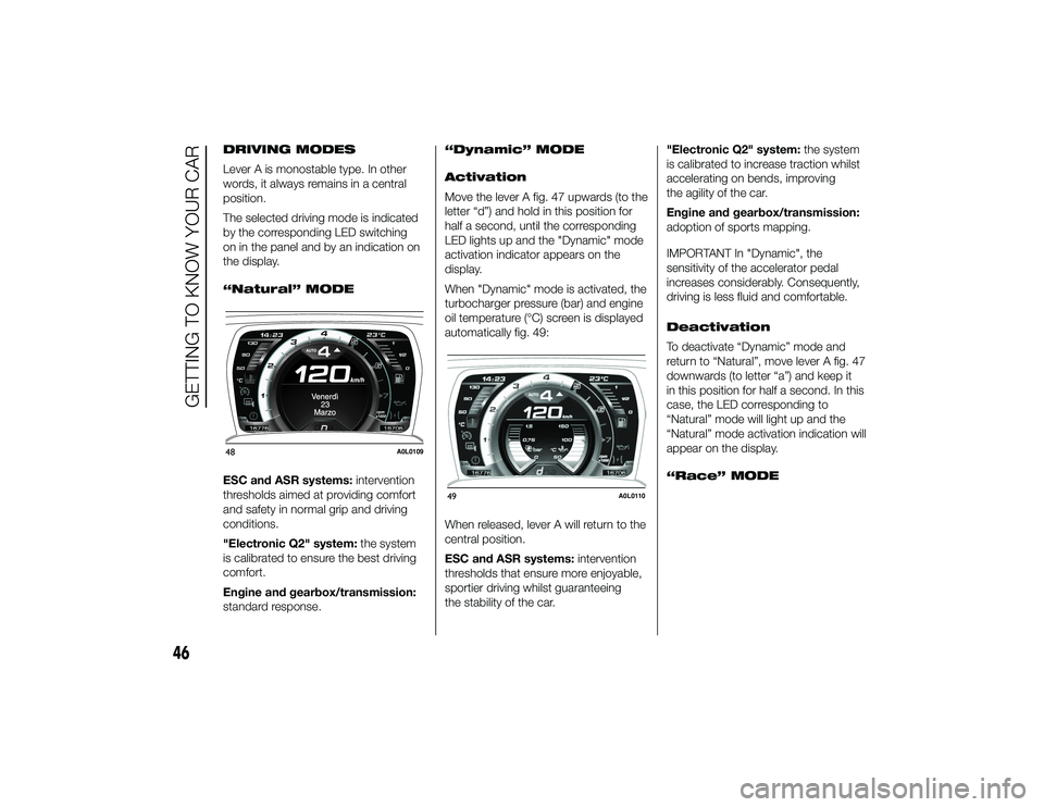 Alfa Romeo 4C 2014  Owner handbook (in English) DRIVING MODES
Lever A is monostable type. In other
words, it always remains in a central
position.
The selected driving mode is indicated
by the corresponding LED switching
on in the panel and by an i