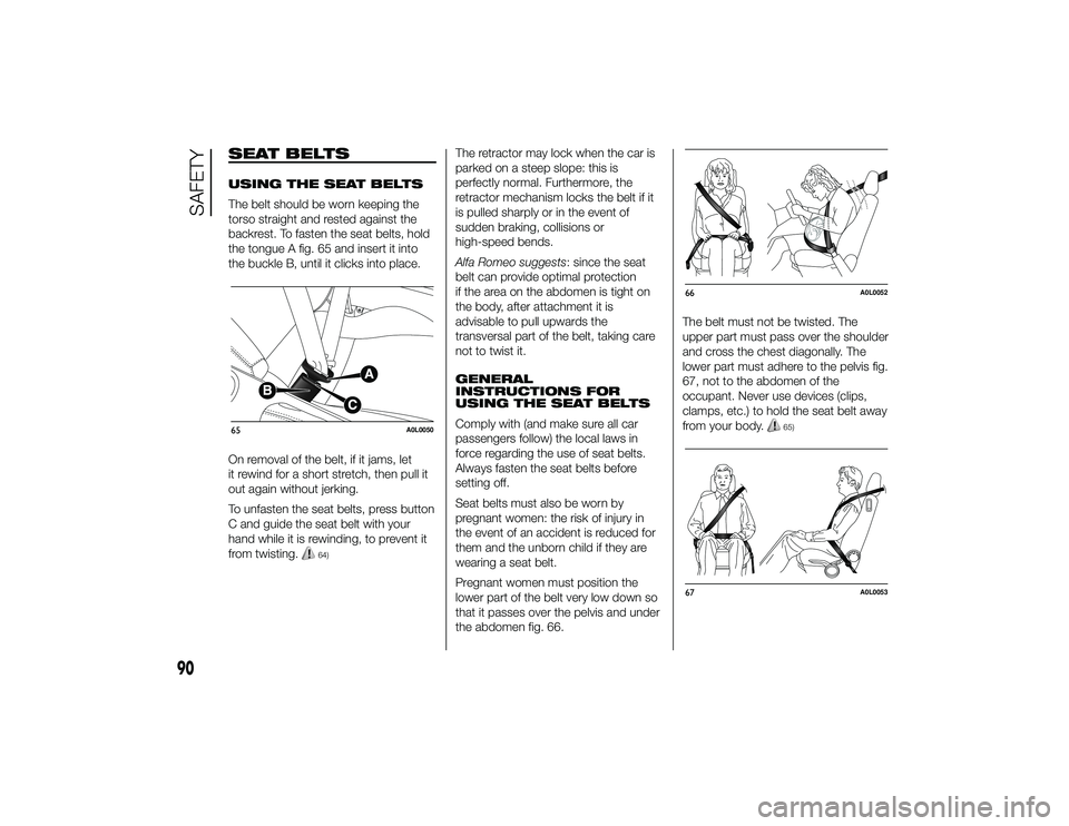 Alfa Romeo 4C 2013  Owner handbook (in English) SEAT BELTSUSING THE SEAT BELTS
The belt should be worn keeping the
torso straight and rested against the
backrest. To fasten the seat belts, hold
the tongue A fig. 65 and insert it into
the buckle B, 