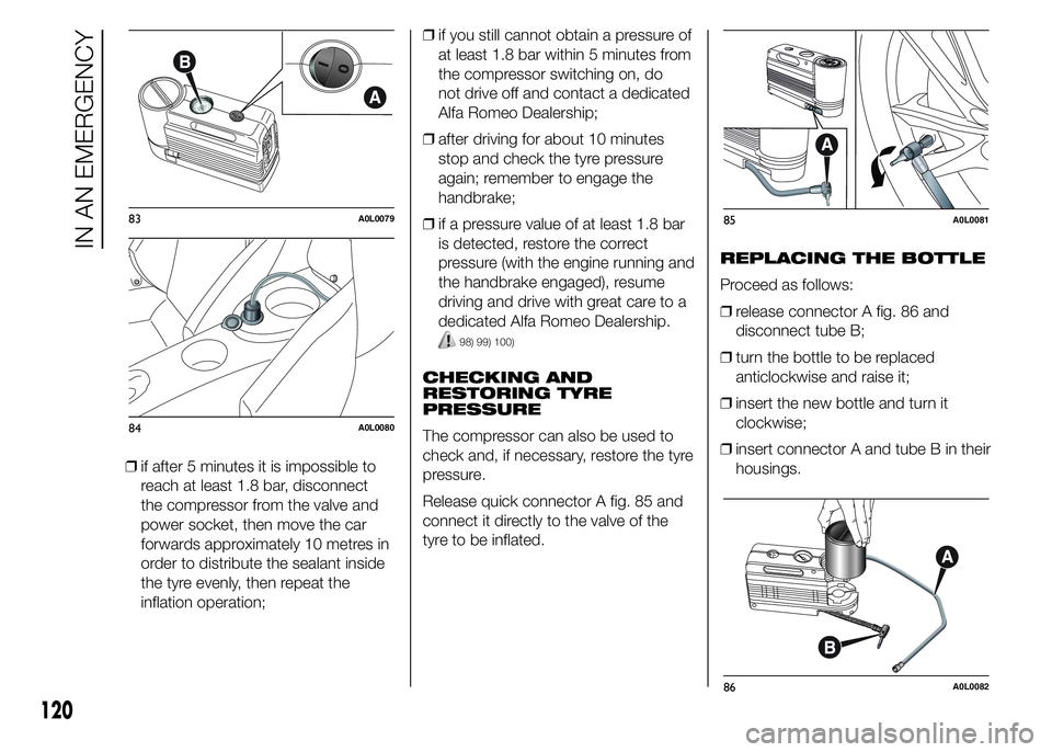 Alfa Romeo 4C 2015 Owner handbook (in English) ❒if after 5 minutes it is impossible to
reach at least 1.8 bar, disconnect
the compressor from the valve and
power socket, then move the car
forwards approximately 10 metres in
order to distribute t Alfa Romeo 4C 2015 Owner handbook (in English) ❒if after 5 minutes it is impossible to
reach at least 1.8 bar, disconnect
the compressor from the valve and
power socket, then move the car
forwards approximately 10 metres in
order to distribute t