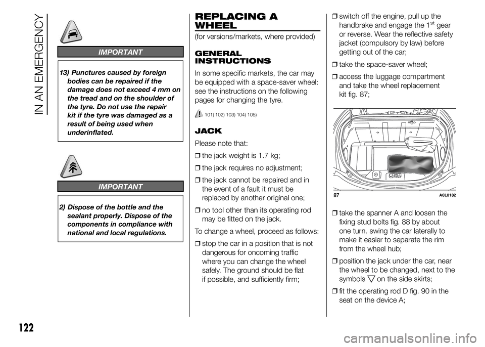 Alfa Romeo 4C 2015 Owner handbook (in English) IMPORTANT
13) Punctures caused by foreign
bodies can be repaired if the
damage does not exceed 4 mm on
the tread and on the shoulder of
the tyre. Do not use the repair
kit if the tyre was damaged as a Alfa Romeo 4C 2015 Owner handbook (in English) IMPORTANT
13) Punctures caused by foreign
bodies can be repaired if the
damage does not exceed 4 mm on
the tread and on the shoulder of
the tyre. Do not use the repair
kit if the tyre was damaged as a